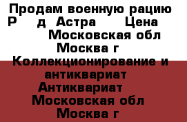 Продам военную рацию Р-108д “Астра-2“ › Цена ­ 15 000 - Московская обл., Москва г. Коллекционирование и антиквариат » Антиквариат   . Московская обл.,Москва г.